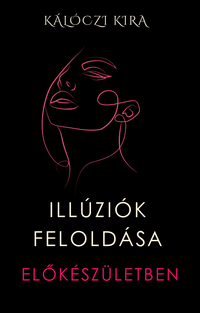 Illúziók feloldása könyv borító – Kálóczi Kira